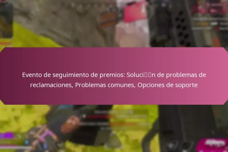 Evento de seguimiento de premios: Solución de problemas de reclamaciones, Problemas comunes, Opciones de soporte