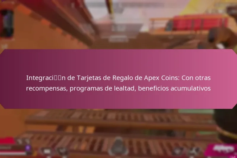 Integración de Tarjetas de Regalo de Apex Coins: Con otras recompensas, programas de lealtad, beneficios acumulativos