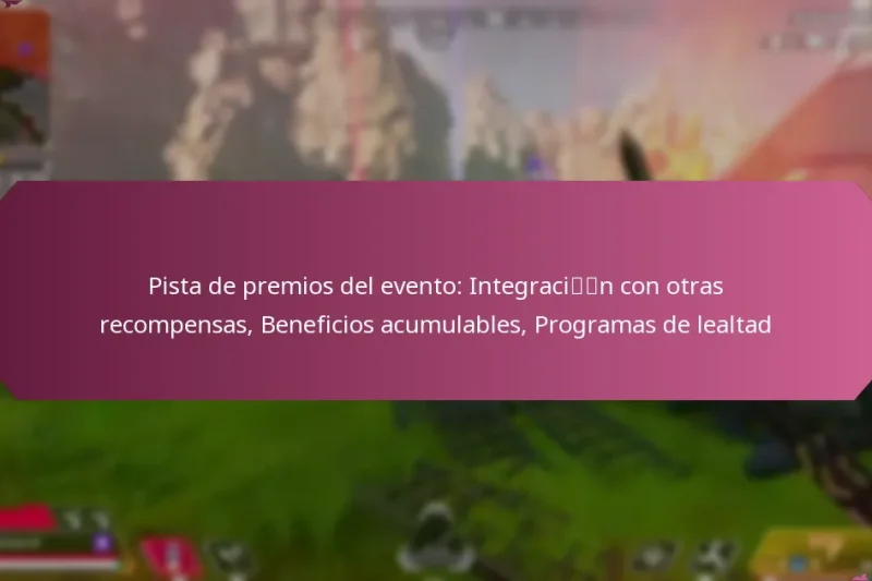 Pista de premios del evento: Integración con otras recompensas, Beneficios acumulables, Programas de lealtad