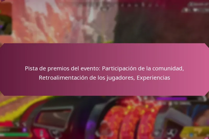 Pista de premios del evento: Participación de la comunidad, Retroalimentación de los jugadores, Experiencias
